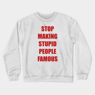 Stop Making Stupid People Famous Crewneck Sweatshirt